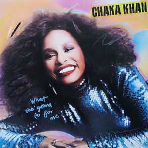 Chaka KhanÔÇ£ What Cha’ Gonna Do For Me*