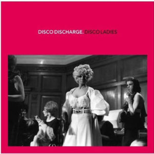 Disco Discharge: Disco Ladies*